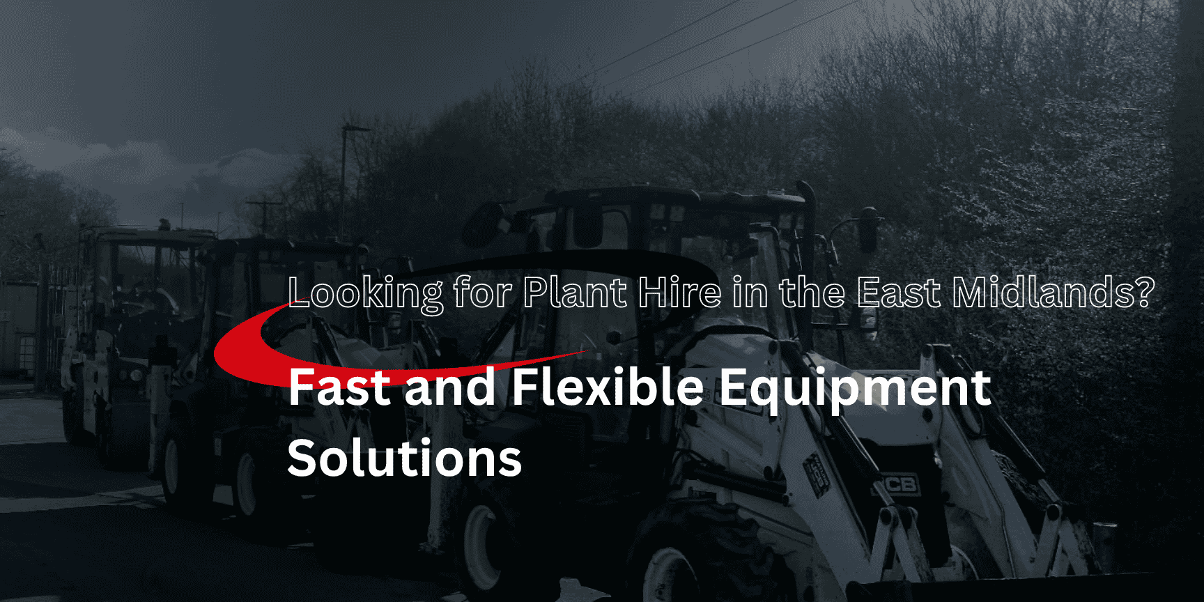 Looking for Plant Hire in the East Midlands? Fast and Flexible Equipment Solutions